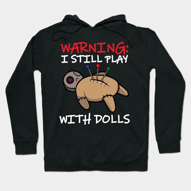 I Still Play With Dolls Voodoo Doll Hoodie by Brobocop